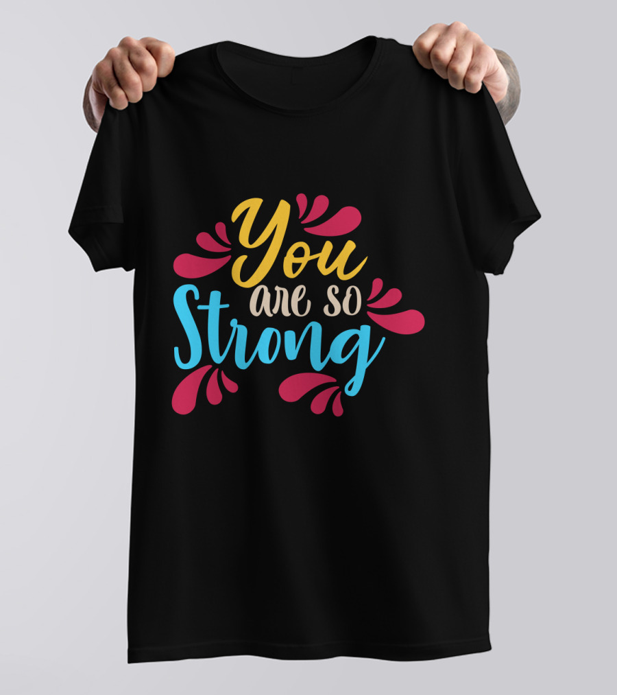 You Are So Strong Colorful Positive Message With Red And Blue Flourishes T-Shirt