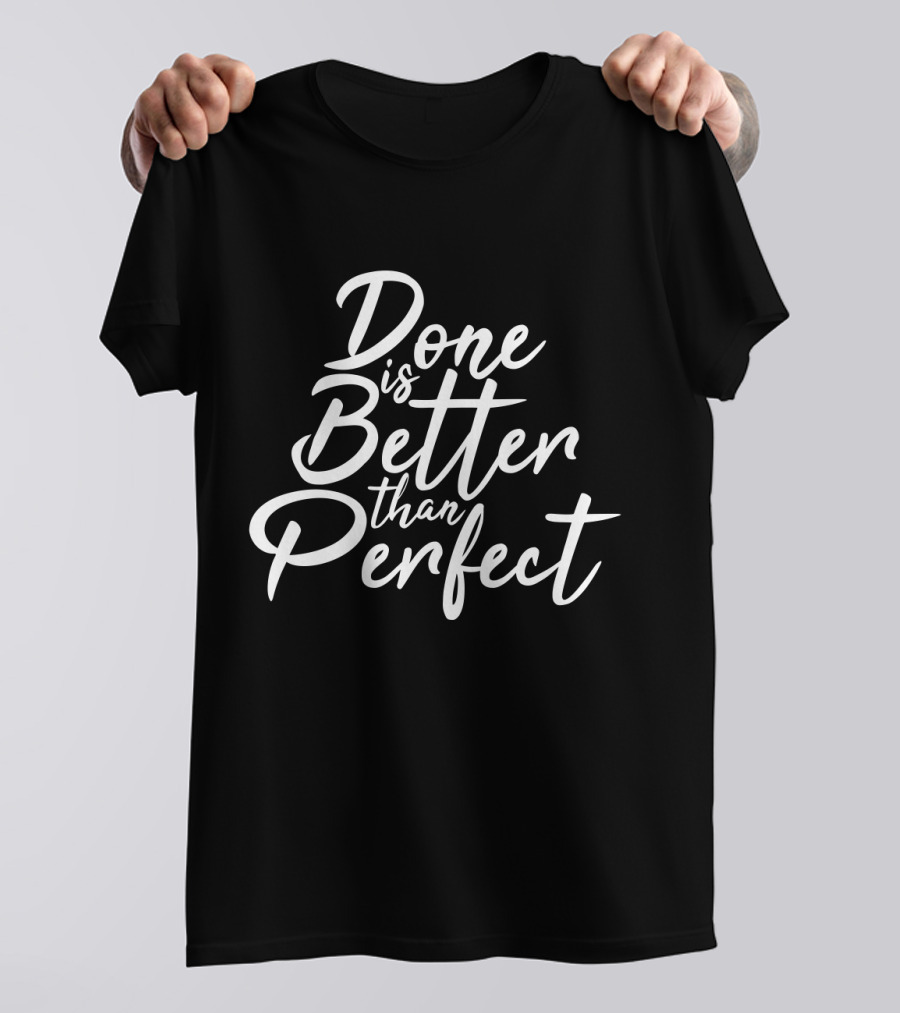 Done Is Better Than Perfect Inspirational Slogan In Elegant Script T-Shirt