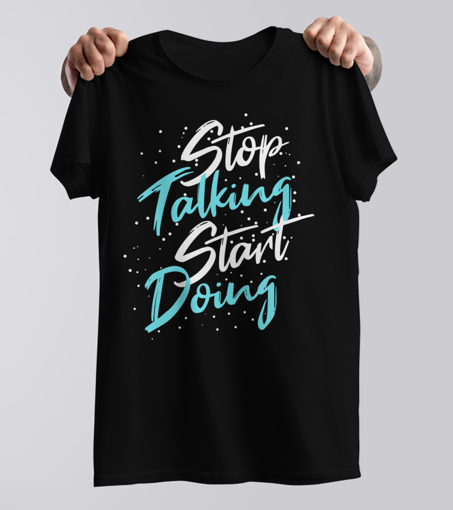 Stop Talking Start Doing Motivational Inspirational Typography T-Shirt