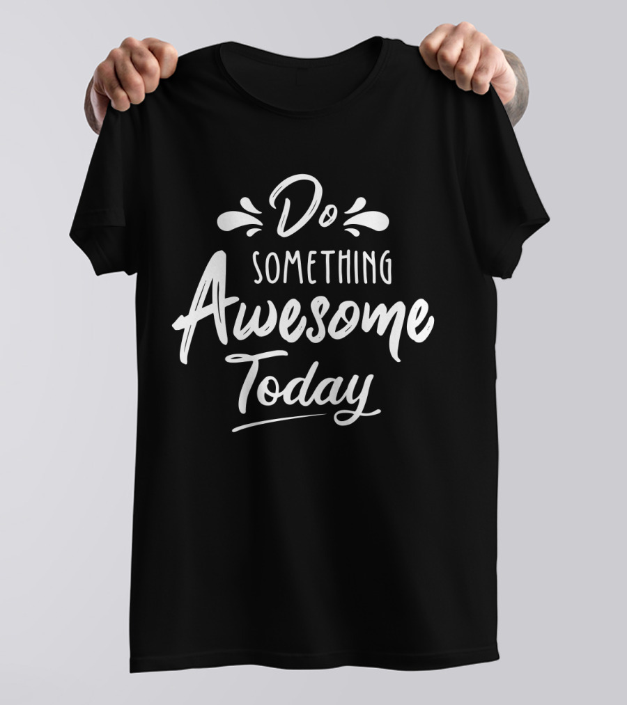 Do Something Awesome Today Motivational Text Stylized Lettering T-Shirt