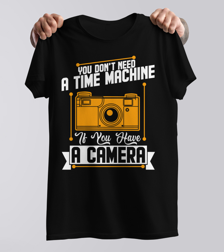 You Don't Need A Time Machine If You Have A Camera Retro Photography Enthusiast T-Shirt