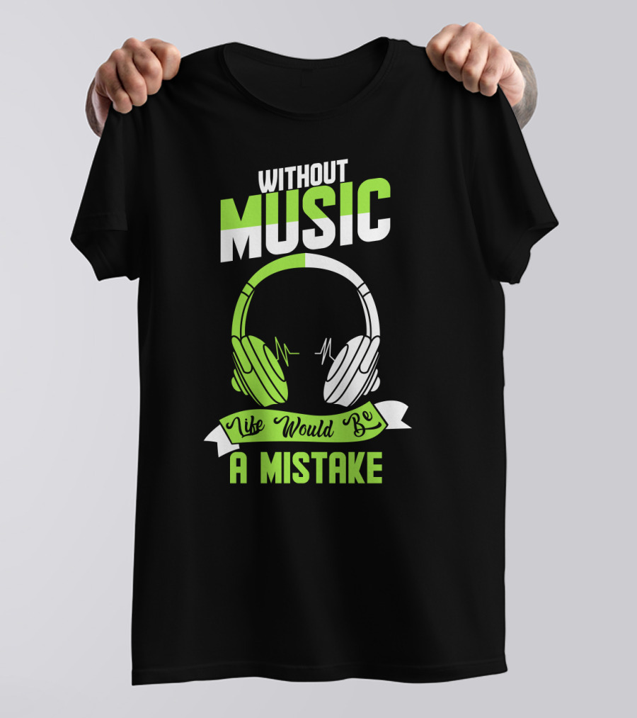 Without Music Life Would Be A Mistake Headphones And Sound Waves T-Shirt