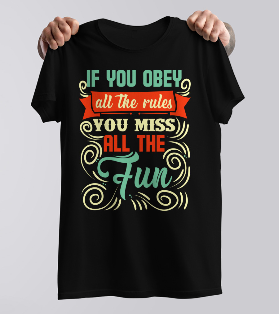 If You Obey All The Rules You Miss All The Fun Inspirational Quote Art In Vibrant Colors T-Shirt