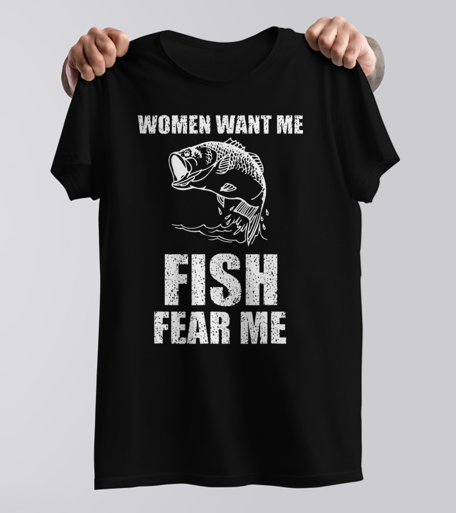 Women Want Me Fish Fear Me Fishing Bass Humor T-Shirt