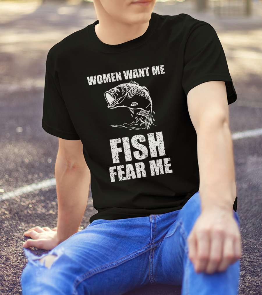 Women Want Me Fish Fear Me Fishing Bass Humor T-Shirt