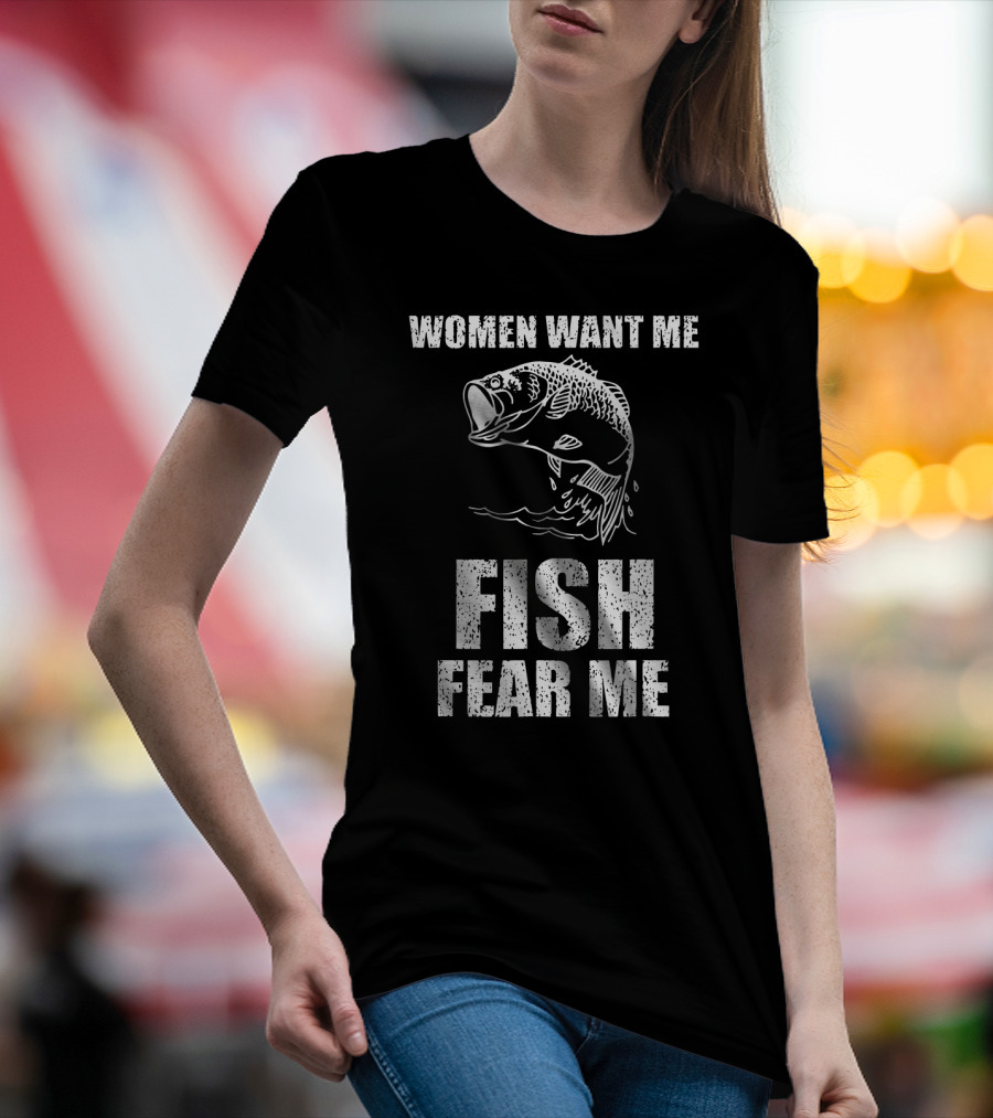 Women Want Me Fish Fear Me Fishing Bass Humor T-Shirt