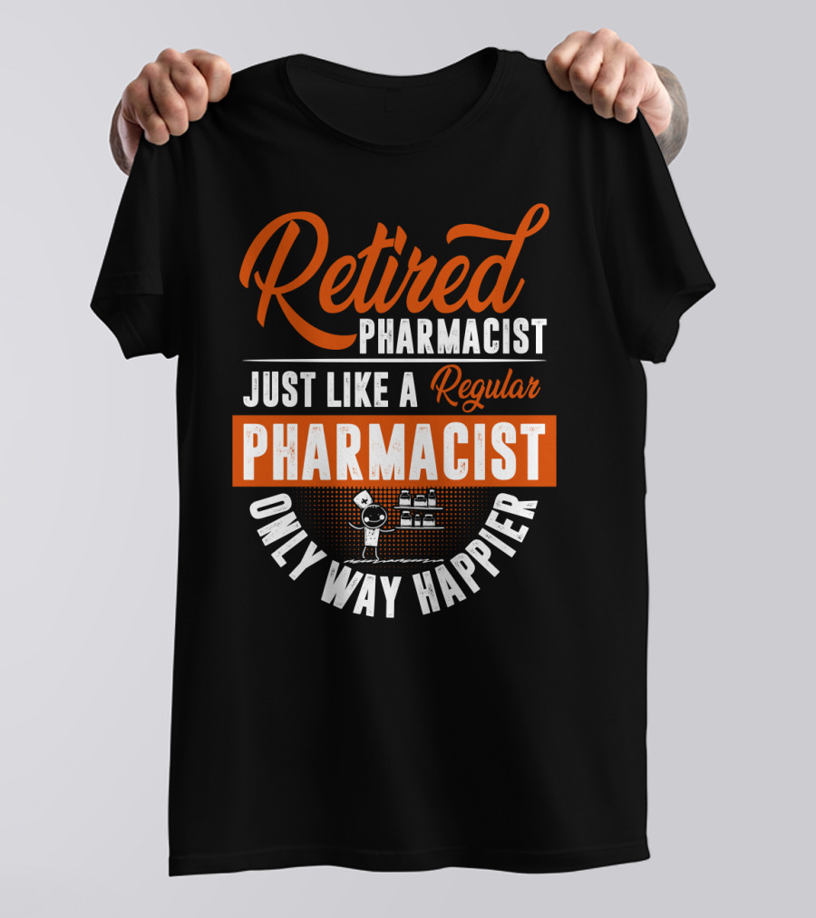 Retired Pharmacist Just Like A Regular Pharmacist Only Way Happier T-Shirt