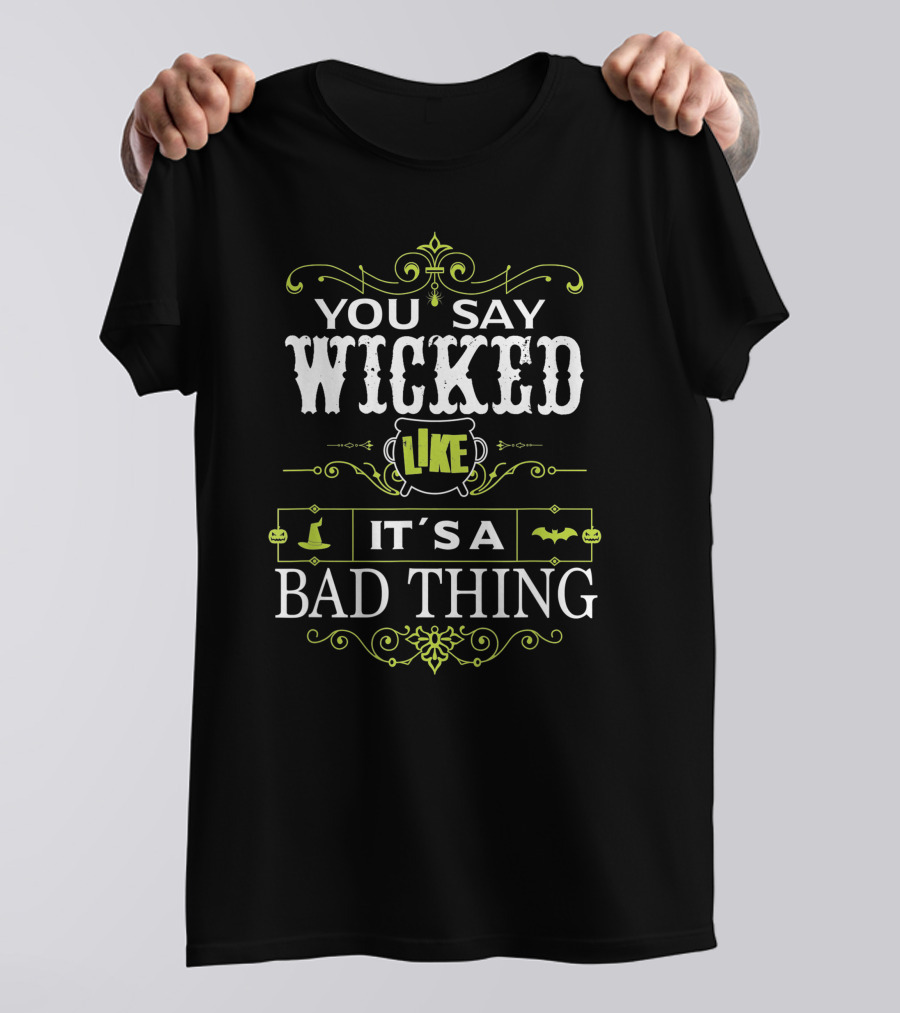 You Say Wicked Like It’s A Bad Thing Bat And Witch Hat T-Shirt