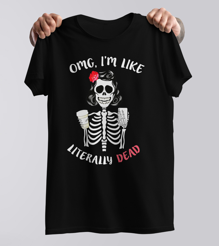 OMG I'm Like Literally Dead Skeleton Holding Coffee And Smartphone Halloween Girls T-Shirt