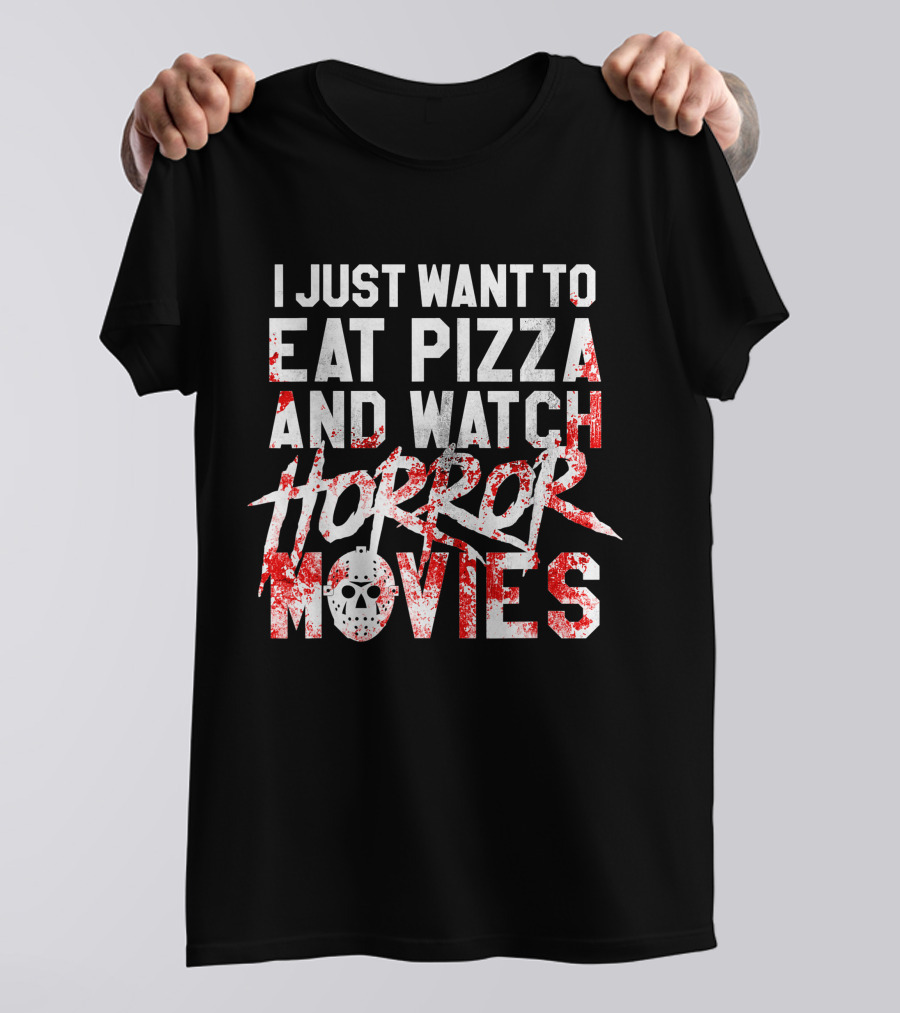 I Just Want To Eat Pizza And Watch Horror Movies T-Shirt