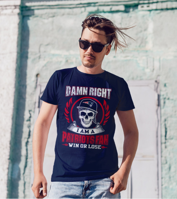 Damn Right I Am A Patriots Fan Win Or Lose T-Shirt