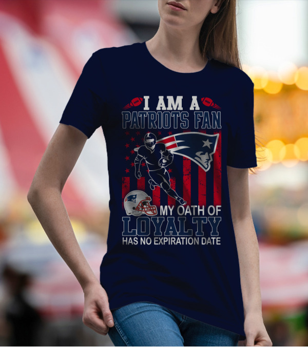 I Am A Patriots Fan My Oath Of Loyalty Has No Expiration Date T-Shirt