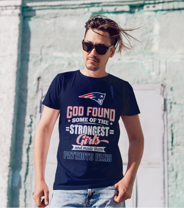 God Found Some Of The Strongest Girls And Made Them Patriots Fans T-Shirt