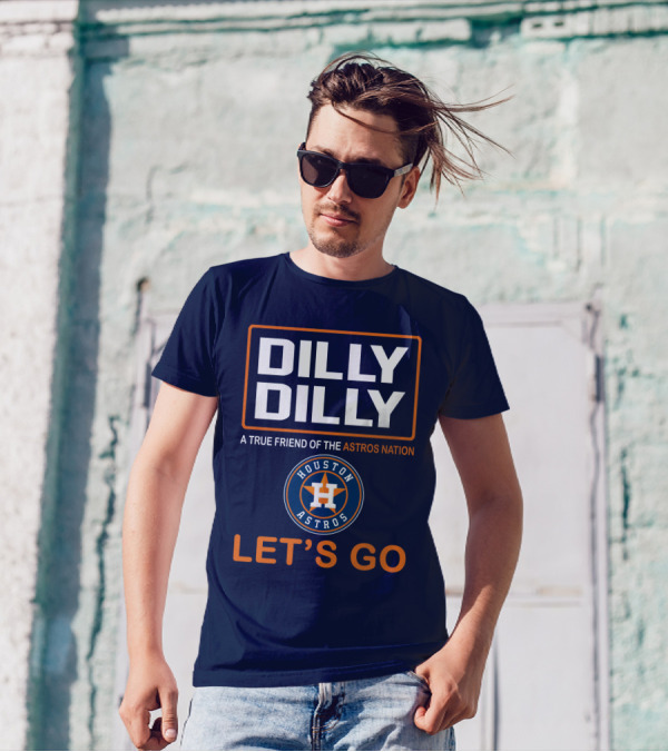 Dilly Dilly A True Friend Of The Astros Nation Houston Let's Go T-Shirt