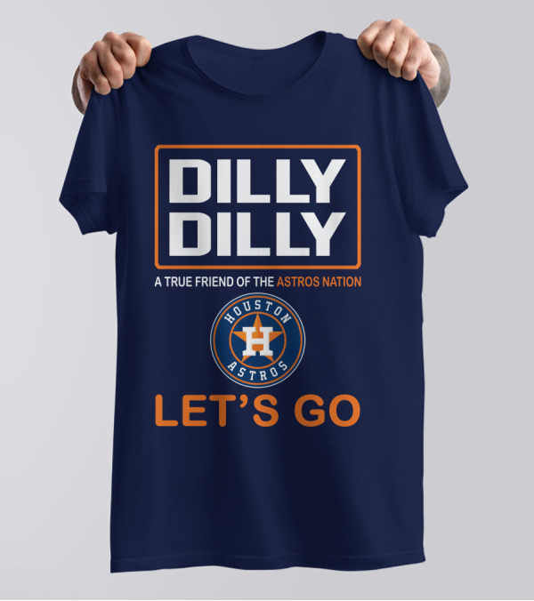 Dilly Dilly A True Friend Of The Astros Nation Houston Let's Go T-Shirt