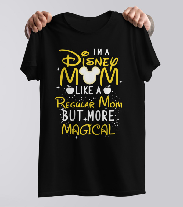 I'm A Disney Mom Like A Regular Mom But More Magical T-Shirt