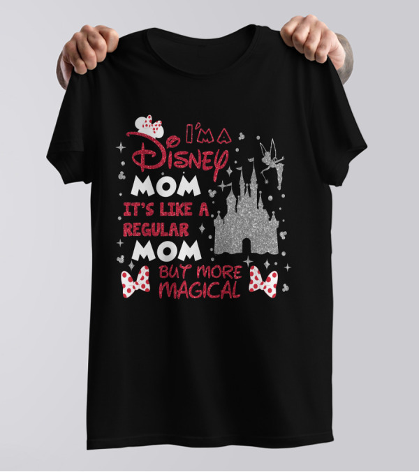 I'm A Disney Mom It's Like A Regular Mom But More Magical T-Shirt