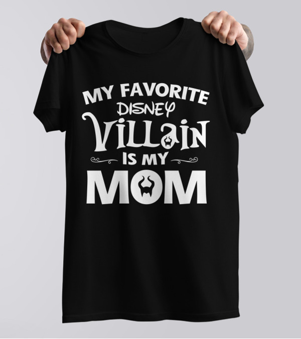 MY FAVORITE DISNEY VILLAIN IS MY MOM T-Shirt