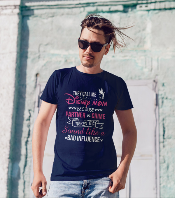 They Call Me Disney Mom Because Partner In Crime Makes Me Sound Like A Bad Influence T-Shirt