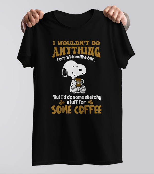 I Wouldn't Do Anything For A Klondike Bar Snoopy Sketchy Stuff For Some Coffee T-Shirt