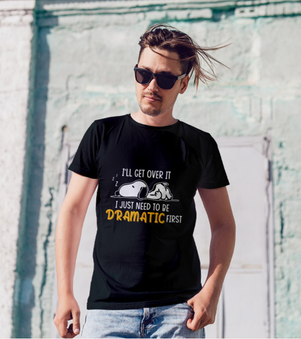 I'LL GET OVER IT I JUST NEED TO BE DRAMATIC FIRST SNOOZING DOG T-Shirt
