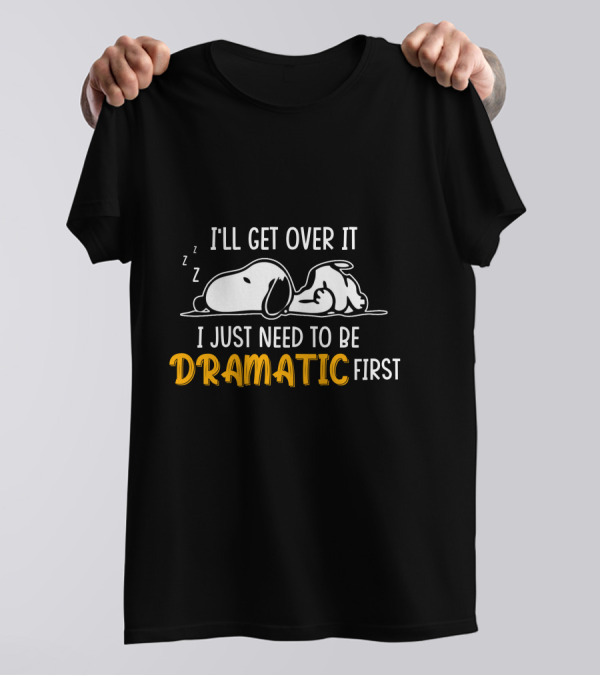I'LL GET OVER IT I JUST NEED TO BE DRAMATIC FIRST SNOOZING DOG T-Shirt