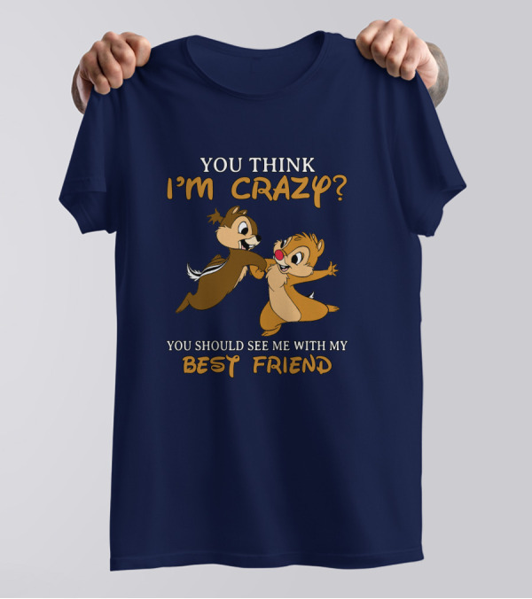 You Think I'm Crazy? You Should See Me With My Best Friend T-Shirt