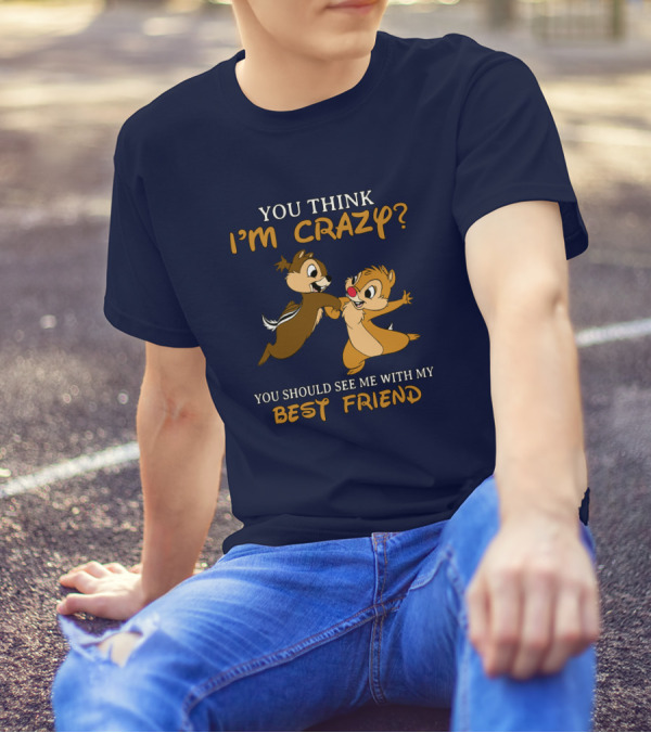 You Think I'm Crazy? You Should See Me With My Best Friend T-Shirt