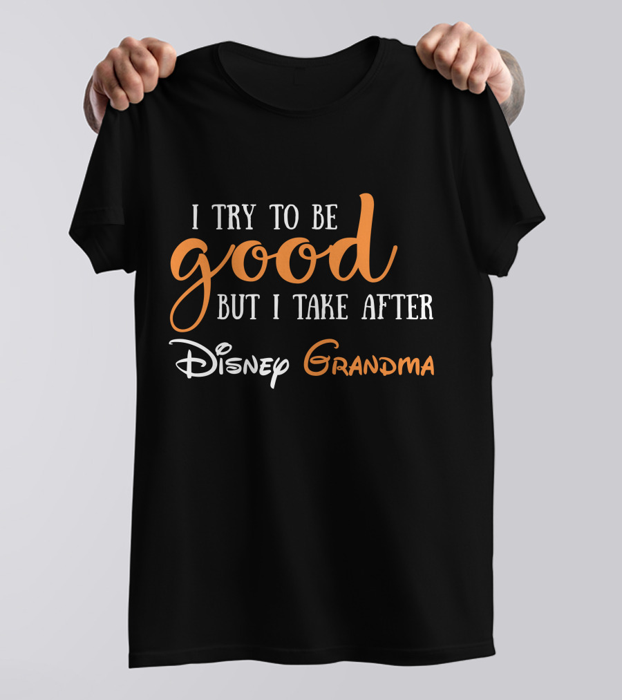 I Try To Be Good But I Take After Disney Grandma T-Shirt