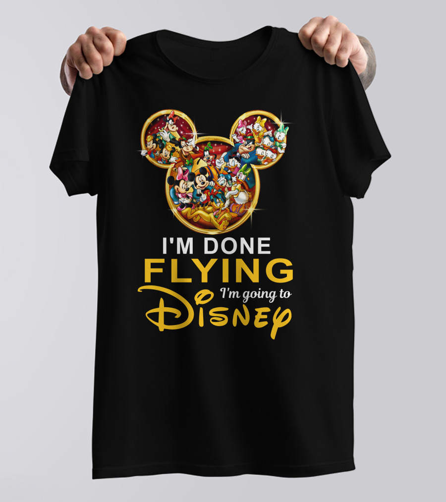 I'm Done Flying I'm Going To Disney Mickey Mouse And Friends T-Shirt
