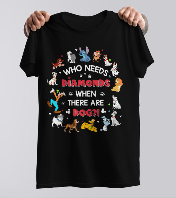 Who Needs Diamonds When There Are Disney Dogs T-Shirt