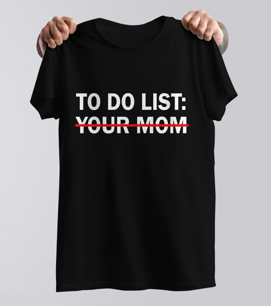To Do List Your Mom Strikethrough Humor T-Shirt