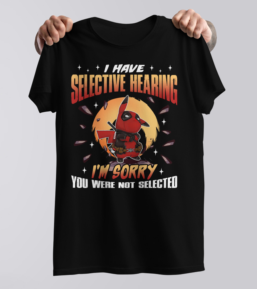 I Have Selective Hearing I'm Sorry You Were Not Selected Deadchu T-Shirt