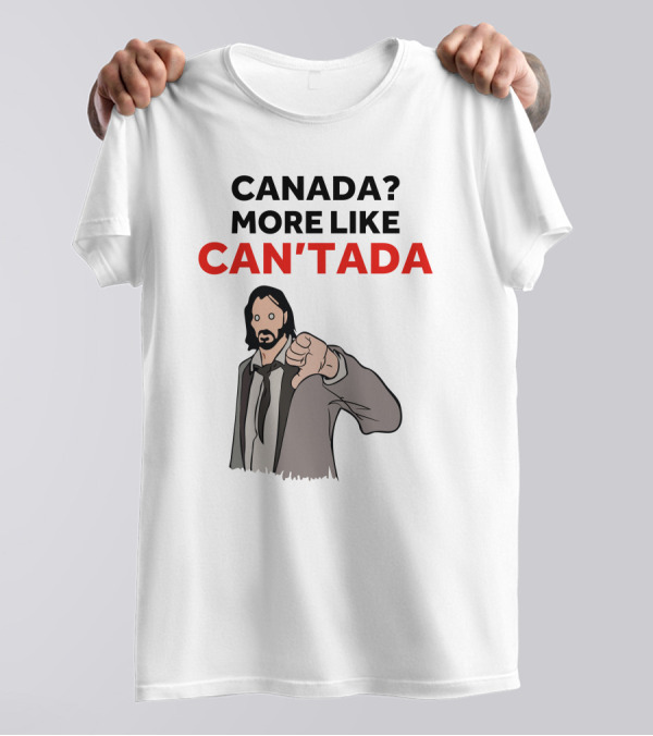 CANADA? MORE LIKE CAN'TADA T-Shirt