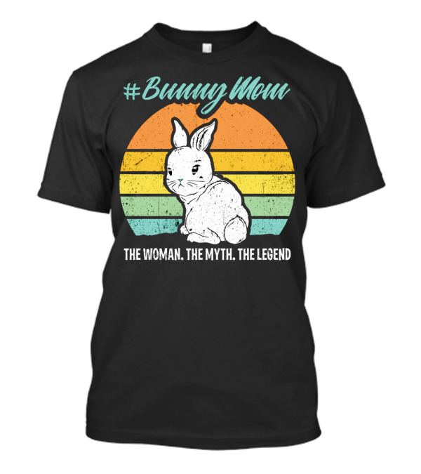 BunnyMom The Woman The Myth The Legend T-Shirt