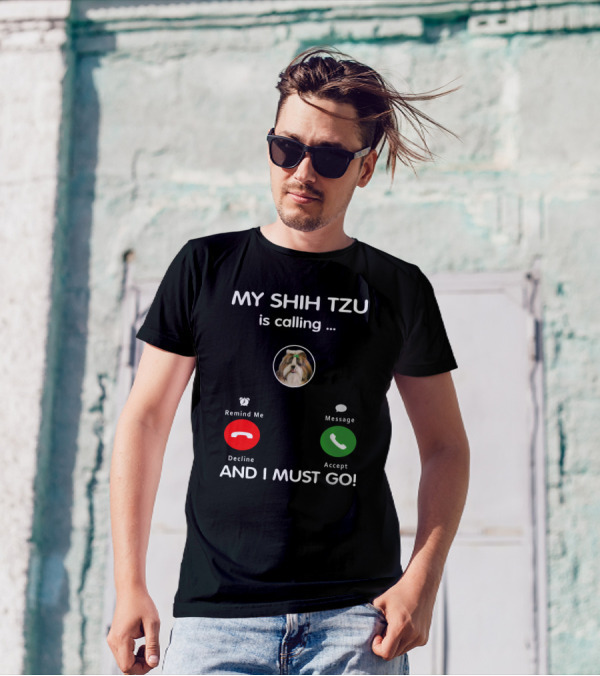 MY SHIH TZU Is Calling Decline Accept AND I MUST GO T-Shirt