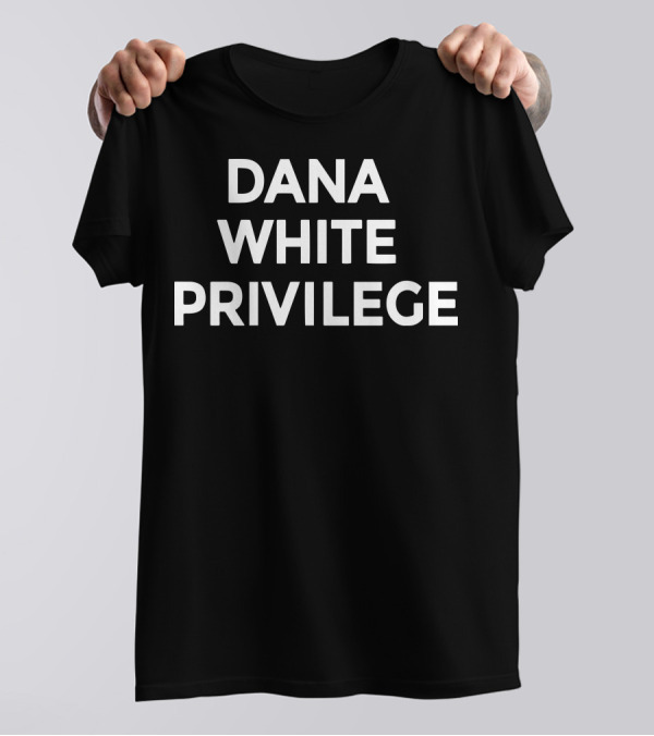 Dana White Privilege Shirt MMA Humor Conor McGregor Phrase T-Shirt