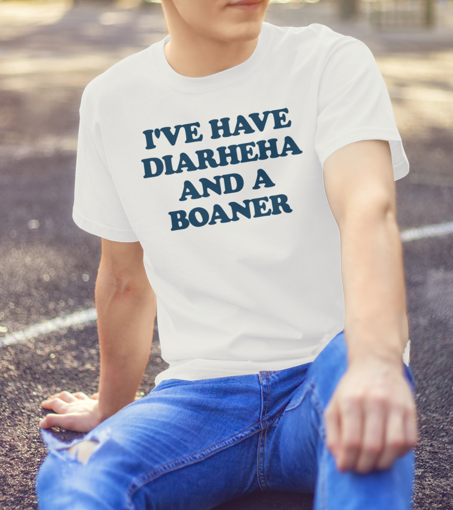 I'VE HAVE DIARHEHA AND A BOANER T-Shirt