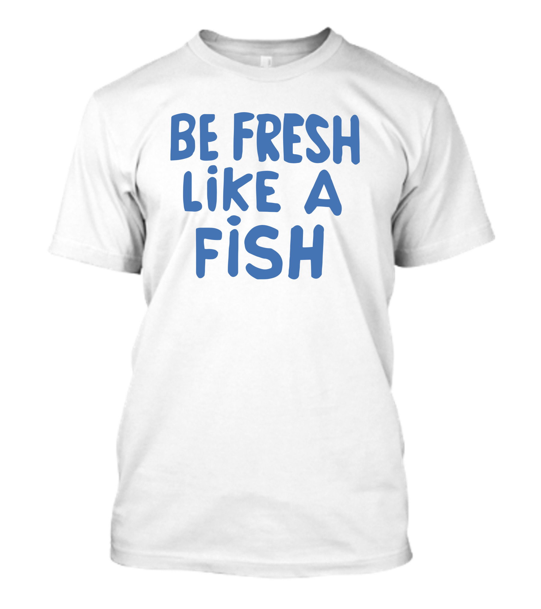Be Fresh Like A Fish T-Shirt