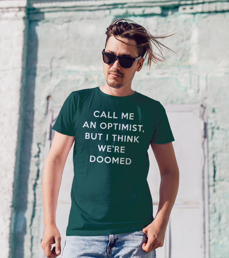 CALL ME AN OPTIMIST BUT I THINK WE'RE DOOMED T-Shirt