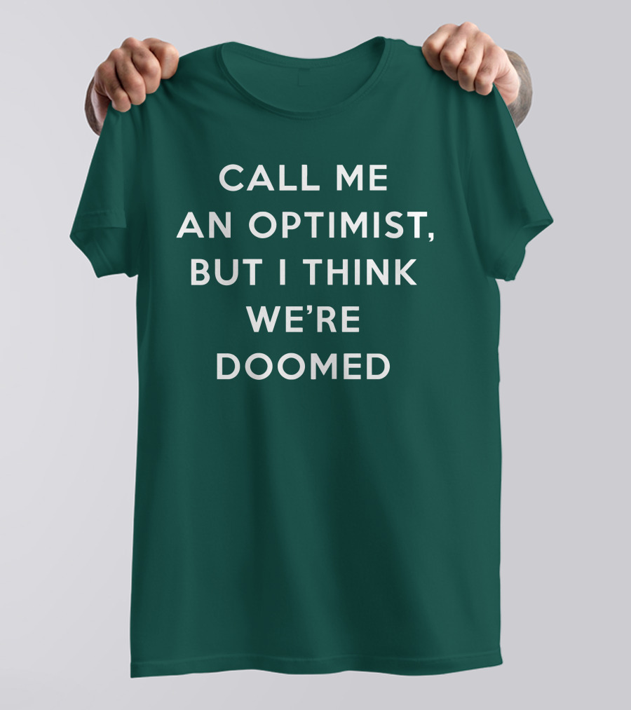 CALL ME AN OPTIMIST BUT I THINK WE'RE DOOMED T-Shirt