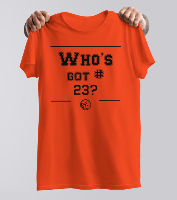 Who's Got #23 Basketball Question T-Shirt