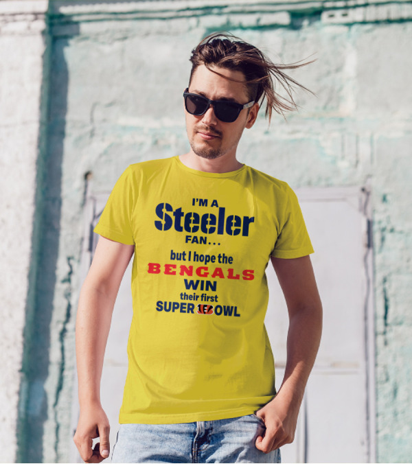 I’m A Steeler Fan But I Hope The Bengals Win Their First Super Bowl T-Shirt