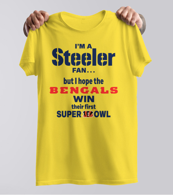 I’m A Steeler Fan But I Hope The Bengals Win Their First Super Bowl T-Shirt