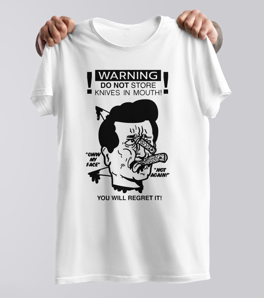 WARNING DO NOT STORE KNIVES IN MOUTH OW MY FACE NOT AGAIN YOU WILL REGRET IT T-Shirt