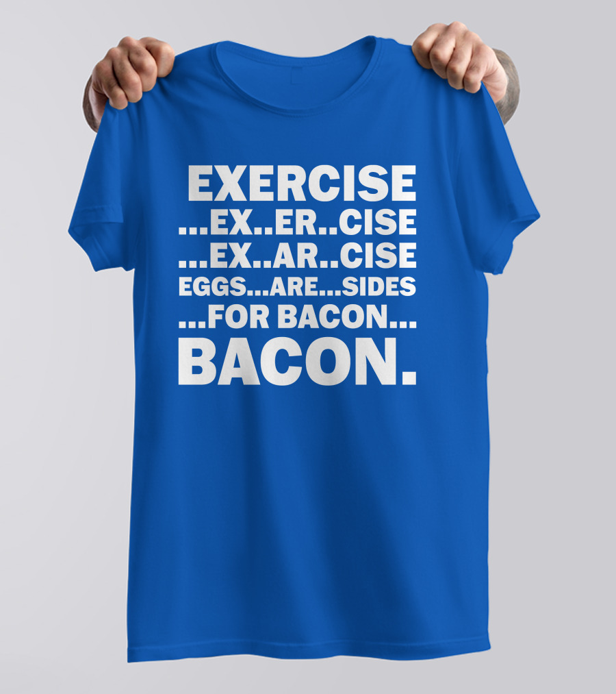 Exercise Exar Cise Eggs Are Sides For Bacon Bacon T-Shirt