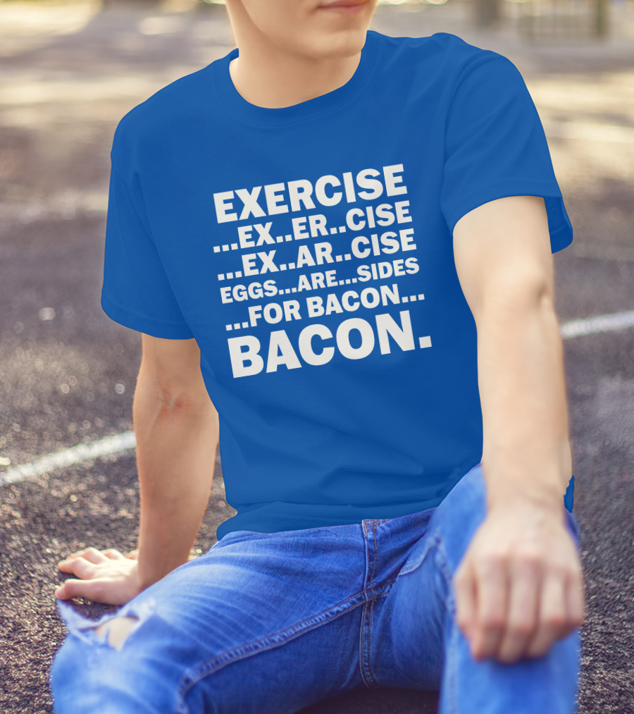 Exercise Exar Cise Eggs Are Sides For Bacon Bacon T-Shirt