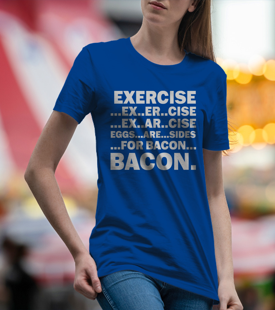 Exercise Exar Cise Eggs Are Sides For Bacon Bacon T-Shirt