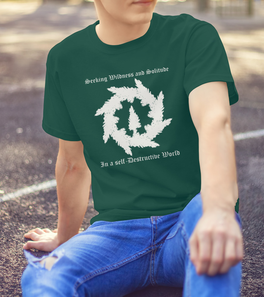 Seeking Wildness And Solitude In A Self-Destructive World T-Shirt