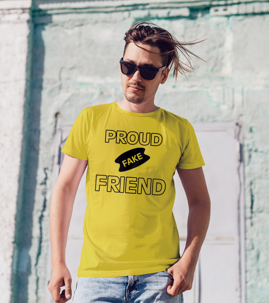 Proud Fake Friend T-Shirt